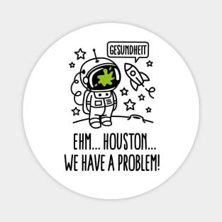 Gesundheit, Houston we have a problem astronaut Magnet